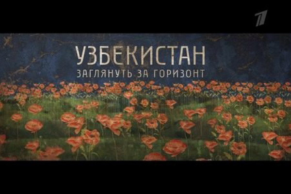 На Первом канале российского телевидения состоялась премьера фильма «Узбекистан. Заглянуть за горизонт»